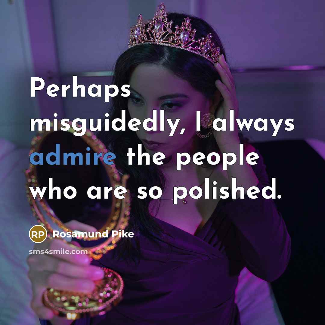 “Perhaps misguidedly, I always admire the people who are so…” quote by Rosamund Pike
