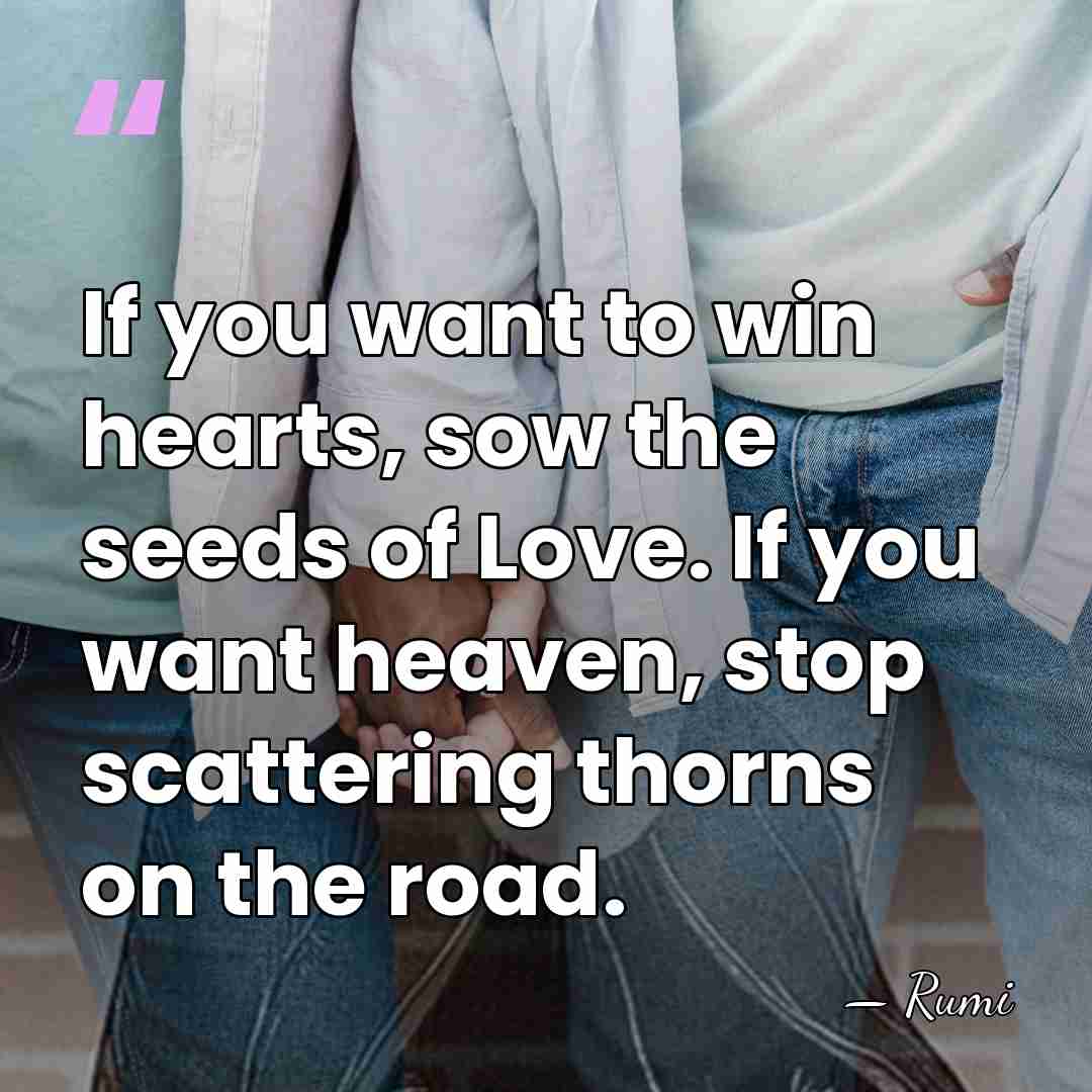 If you want to win hearts, sow the seeds of Love. If&hellip; - Rumi