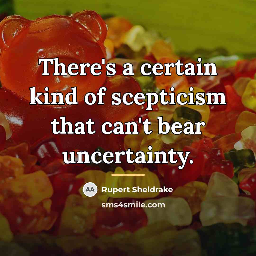 “There's a certain kind of scepticism that can't bear uncertainty.…” quote by Rupert Sheldrake
