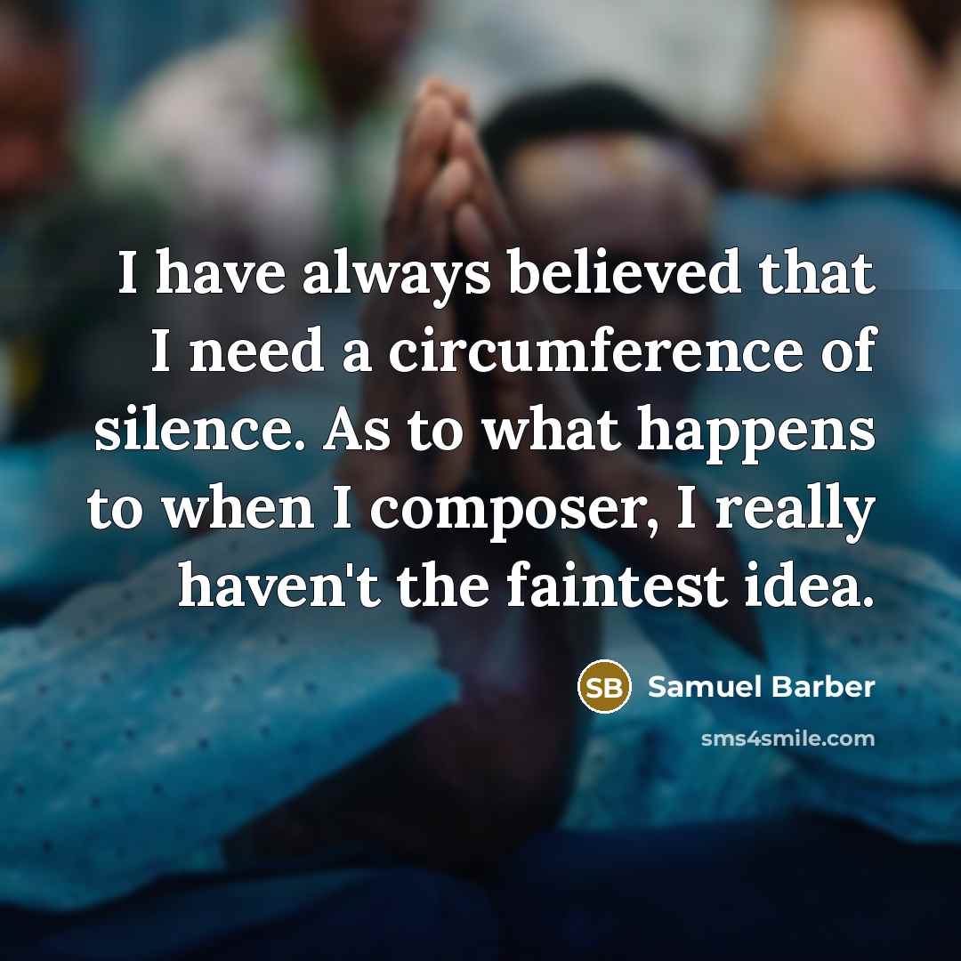 “I have always believed that I need a circumference of…” quote by Samuel Barber