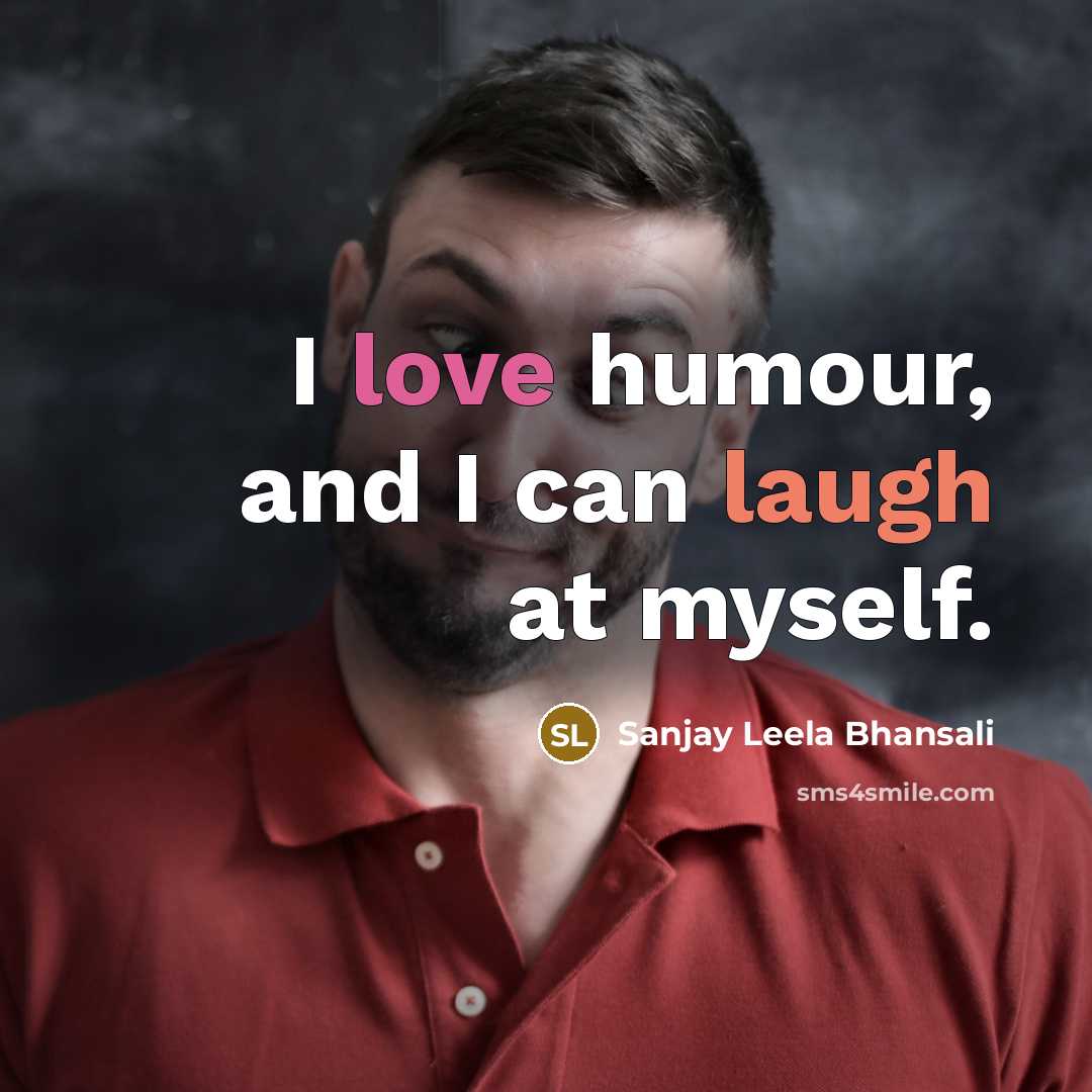 “I love humour, and I can laugh at myself.” quote by Sanjay Leela Bhansali