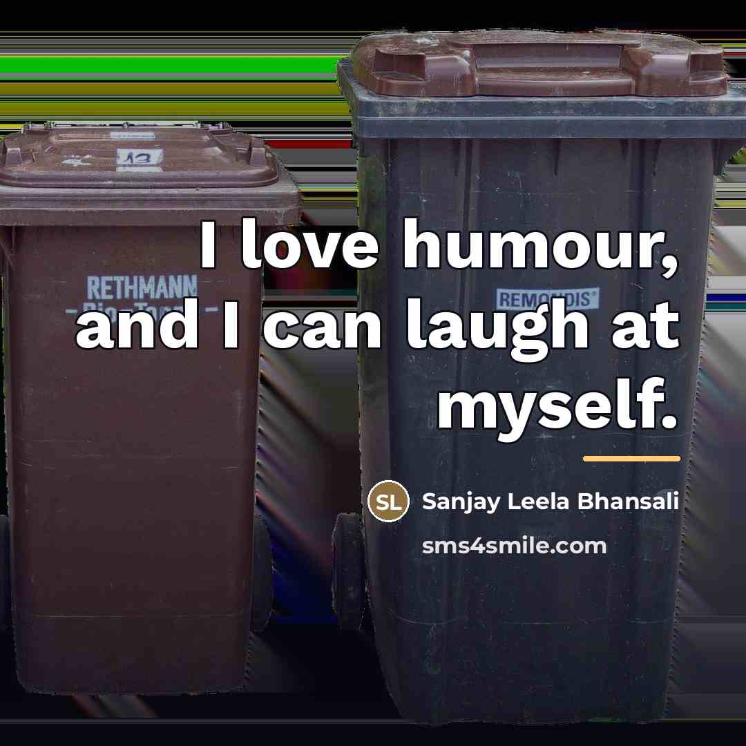 “I love humour, and I can laugh at myself.…” quote by Sanjay Leela Bhansali
