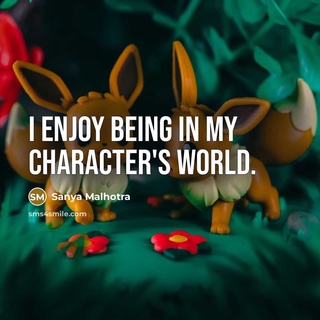 “I enjoy being in my character's world.…” quote by Sanya Malhotra