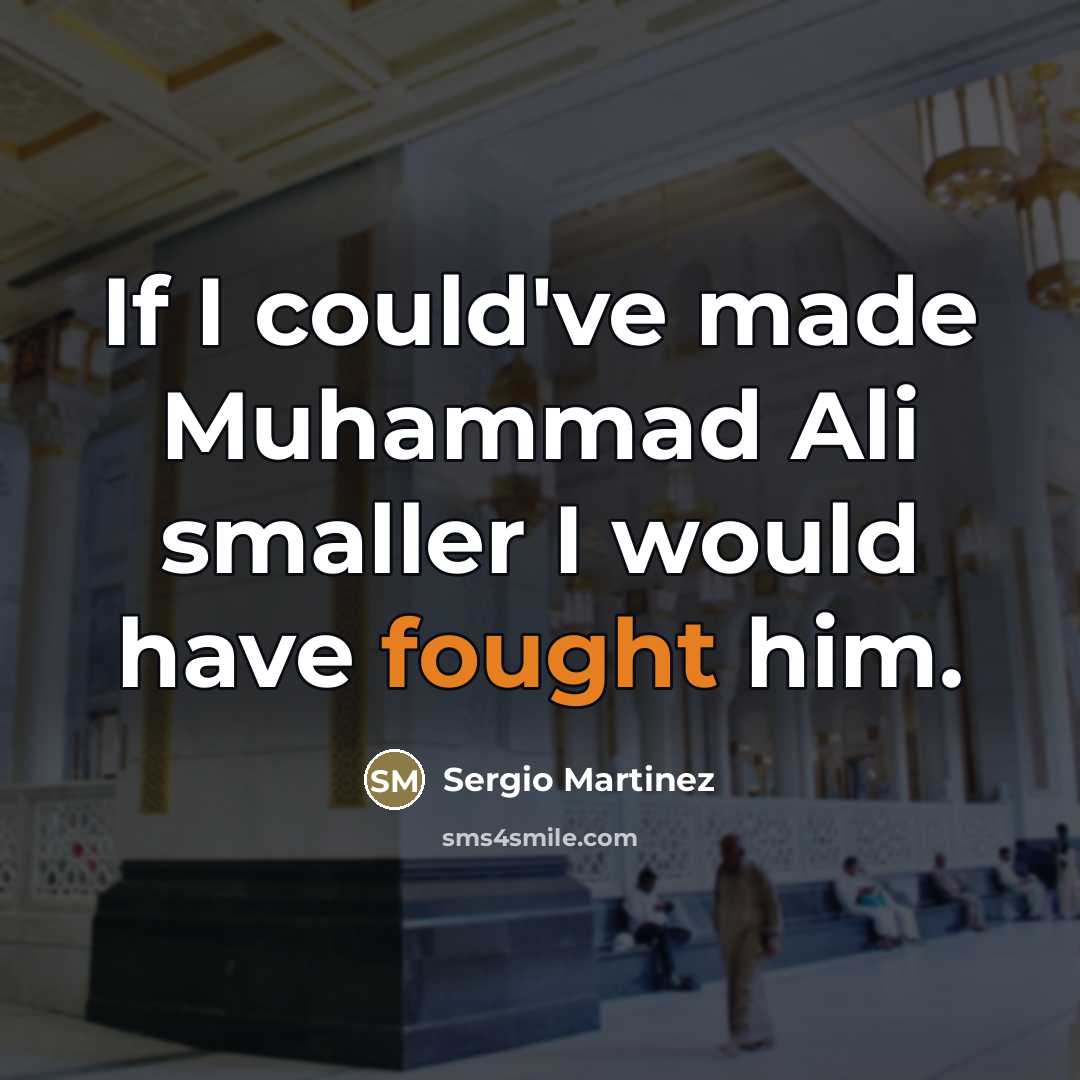 “If I could've made Muhammad Ali smaller I would have…” quote by Sergio Martinez
