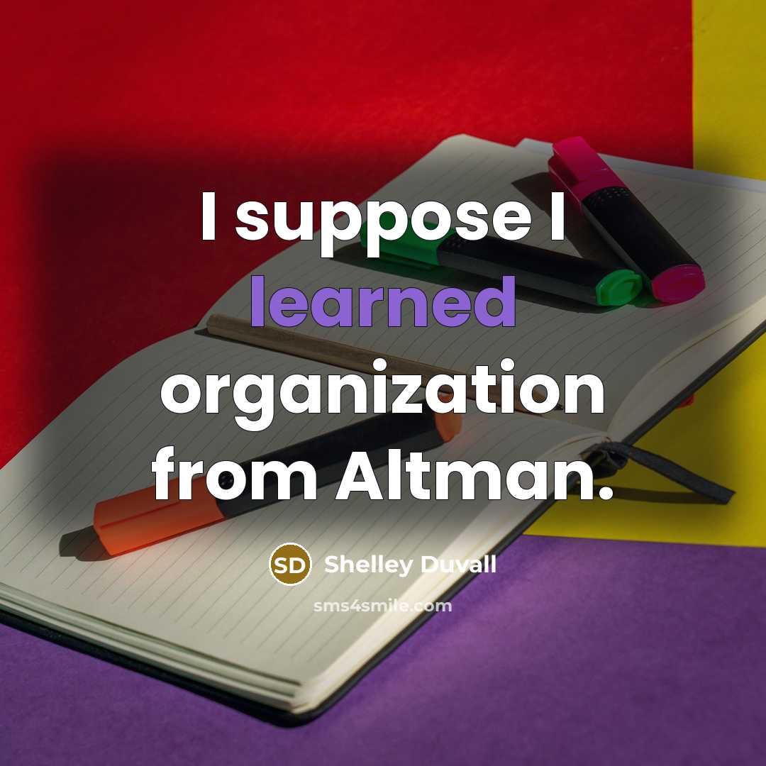 “I suppose I learned organization from Altman.…” quote by Shelley Duvall