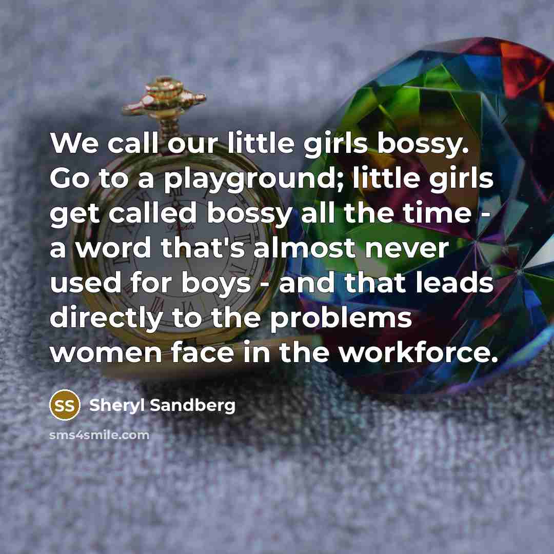 “We call our little girls bossy. Go to a playground;…” quote by Sheryl Sandberg