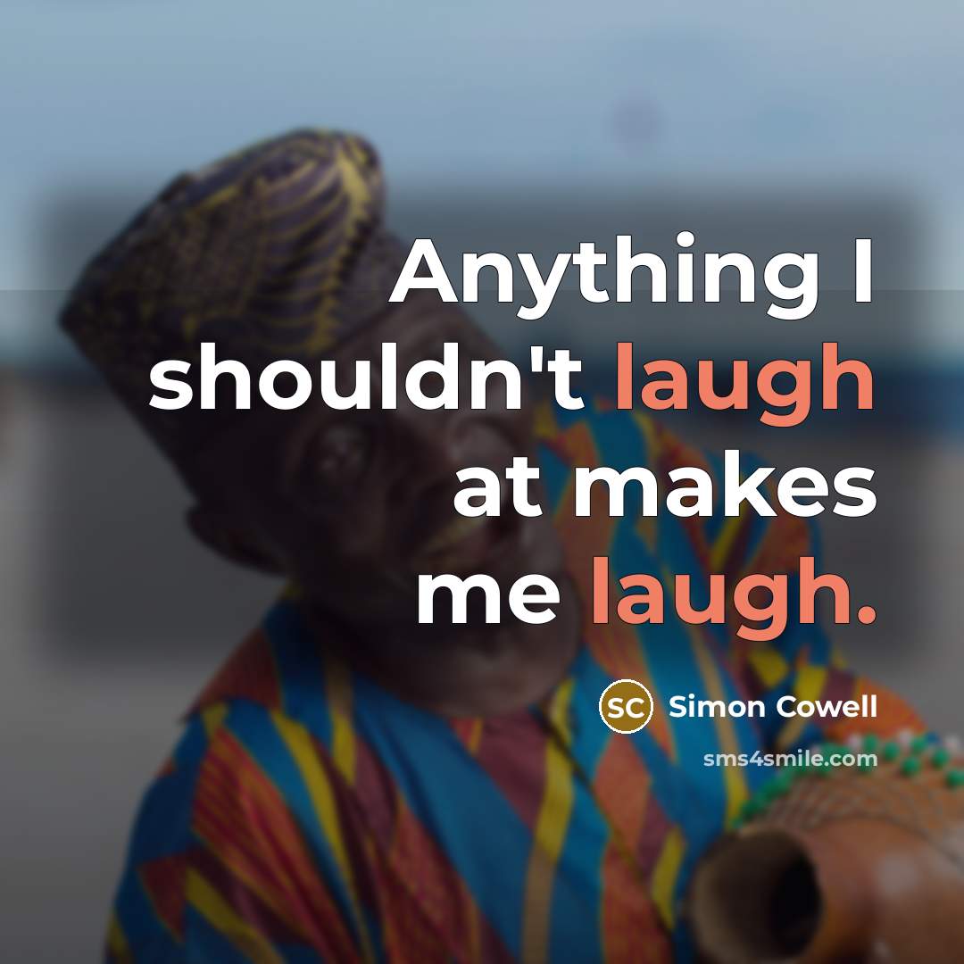“Anything I shouldn't laugh at makes me laugh.…” quote by Simon Cowell