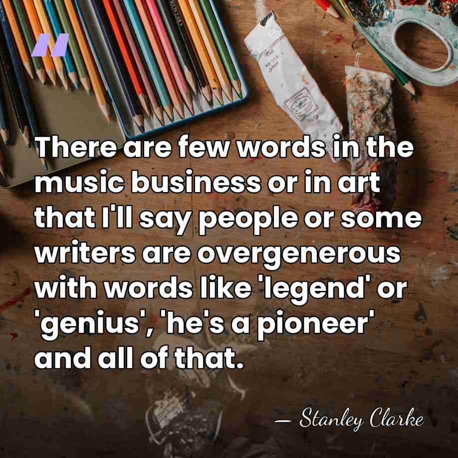 There are few words in the music business or in art that&hellip; - Stanley Clarke
