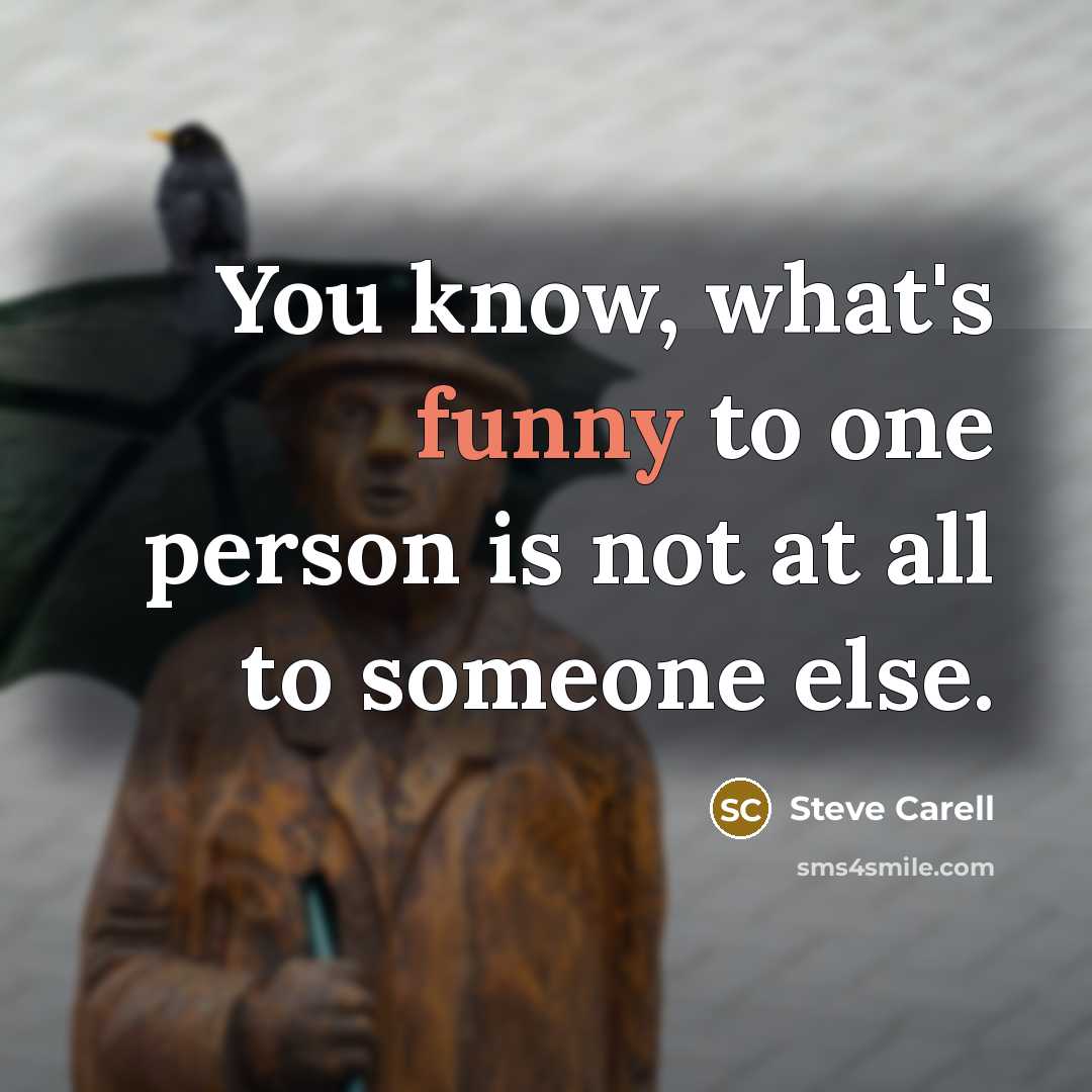 “You know, what's funny to one person is not at…” quote by Steve Carell