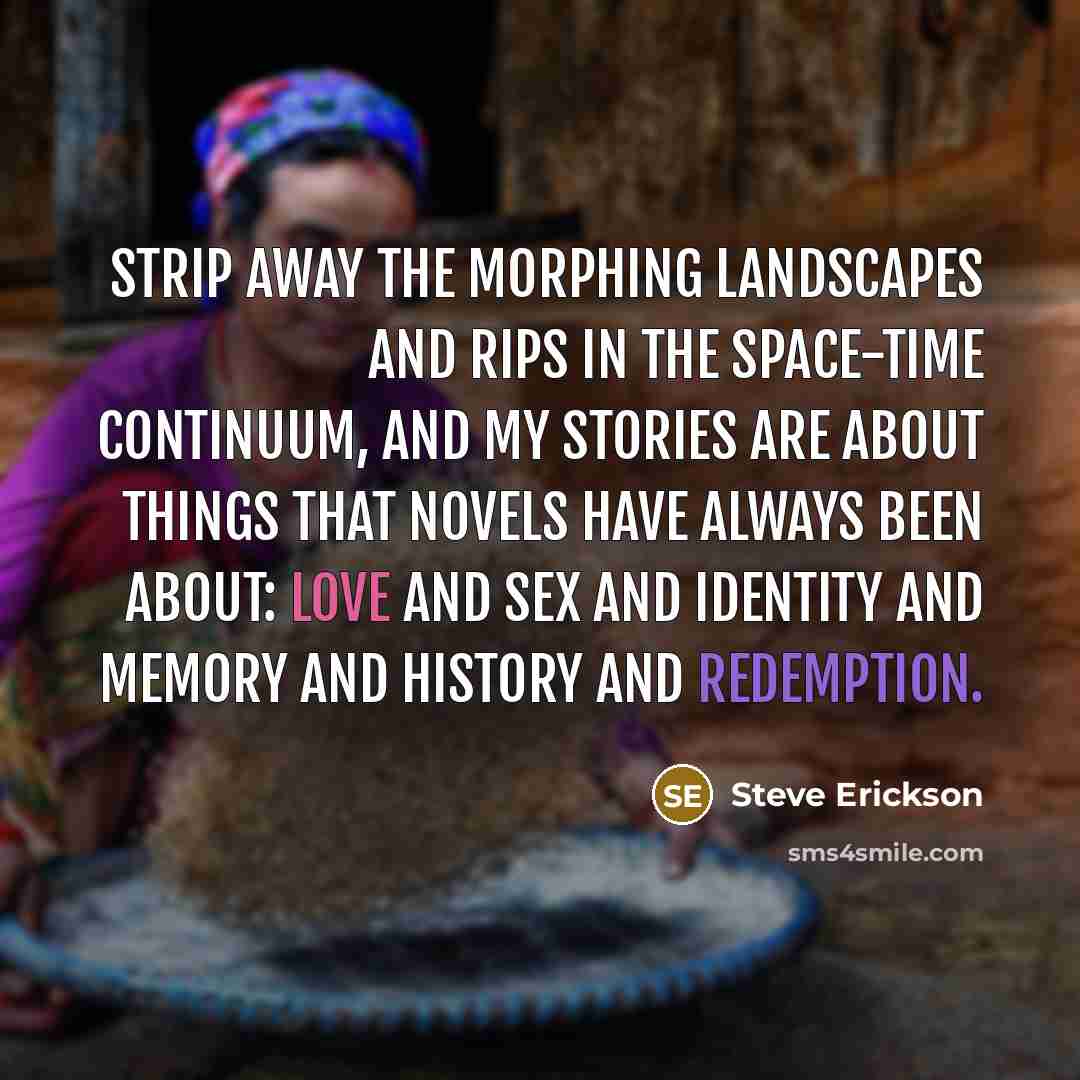 “Strip away the morphing landscapes and rips in the space-time…” quote by Steve Erickson