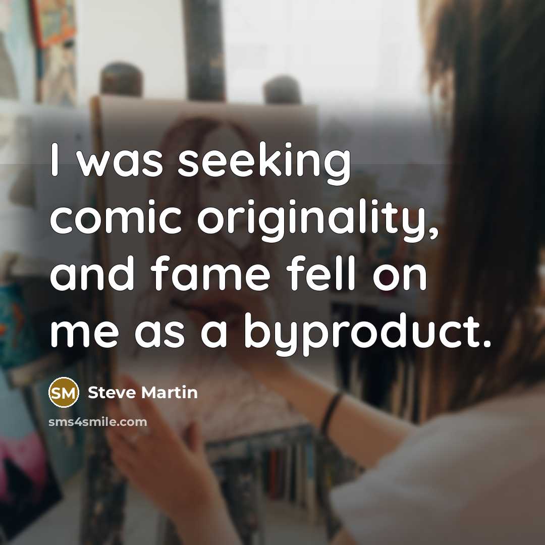 “I was seeking comic originality, and fame fell on me…” quote by Steve Martin