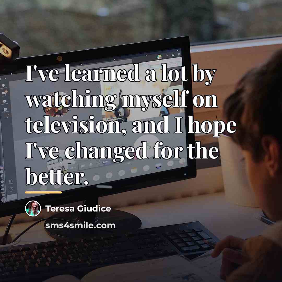 “I've learned a lot by watching myself on television, and…” quote by Teresa Giudice