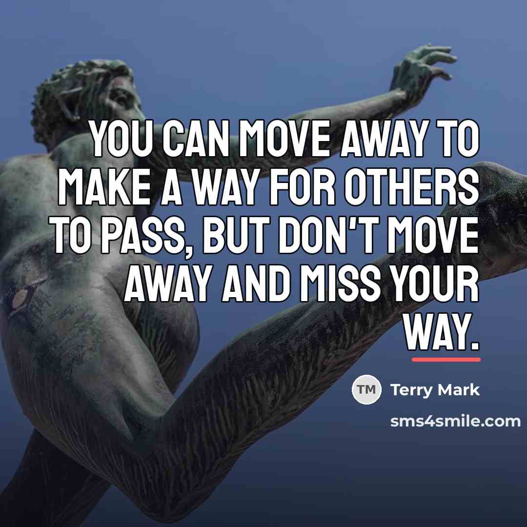 “You can move away to make a way for others…” quote by Terry Mark