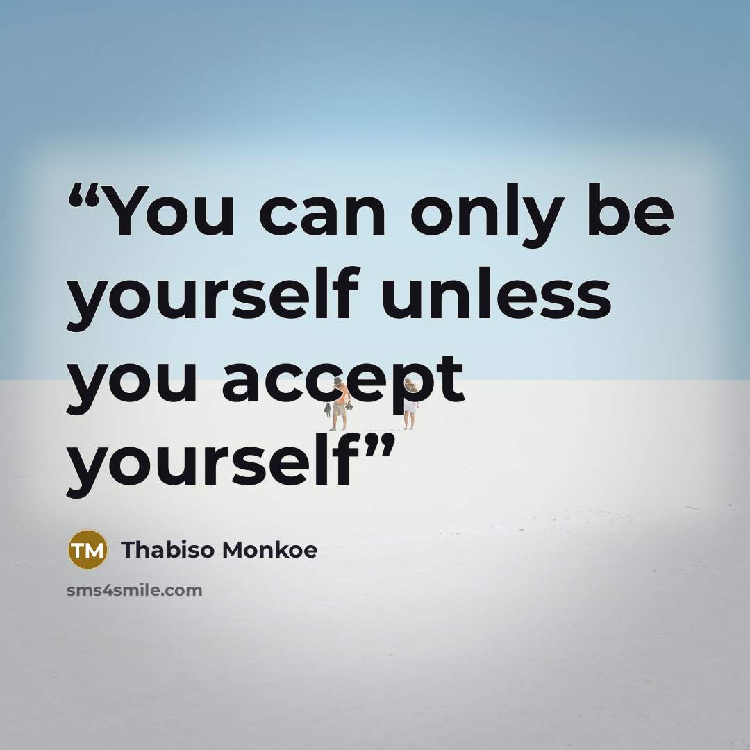 “You can only be yourself unless you accept yourself” quote by Thabiso Monkoe