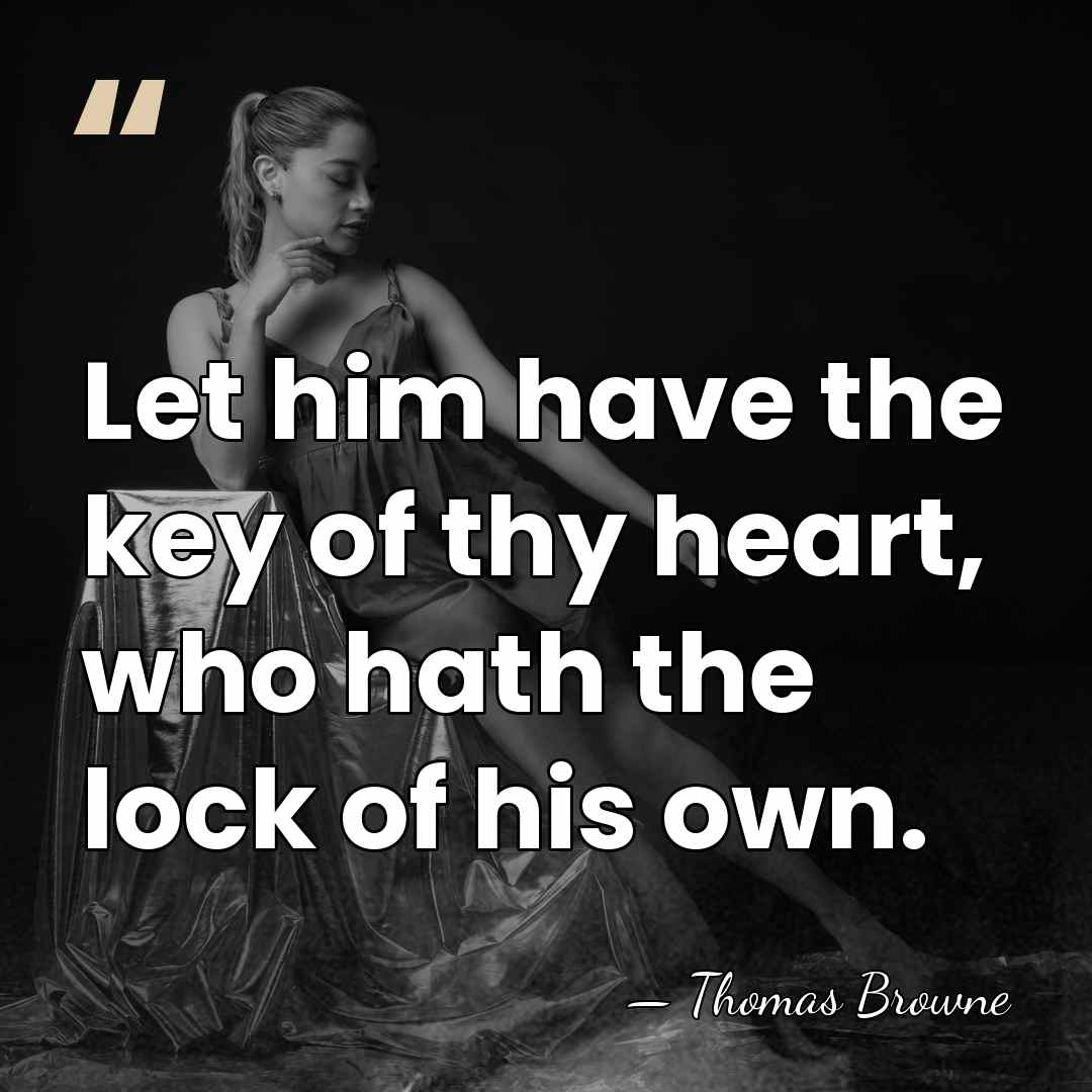 Let him have the key of thy heart, who hath the lock&hellip; - Thomas Browne