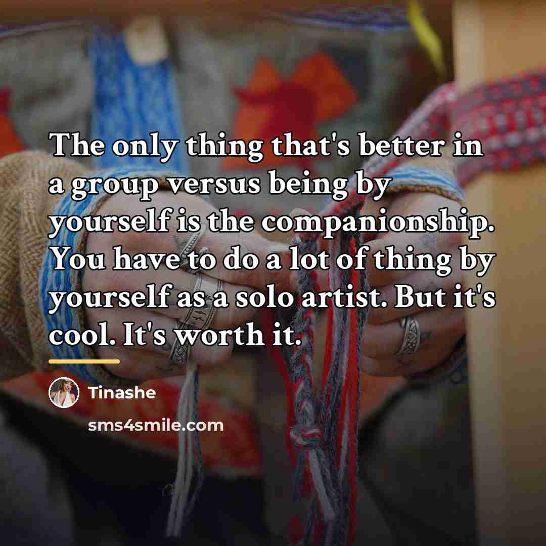 “The only thing that's better in a group versus being…” quote by Tinashe