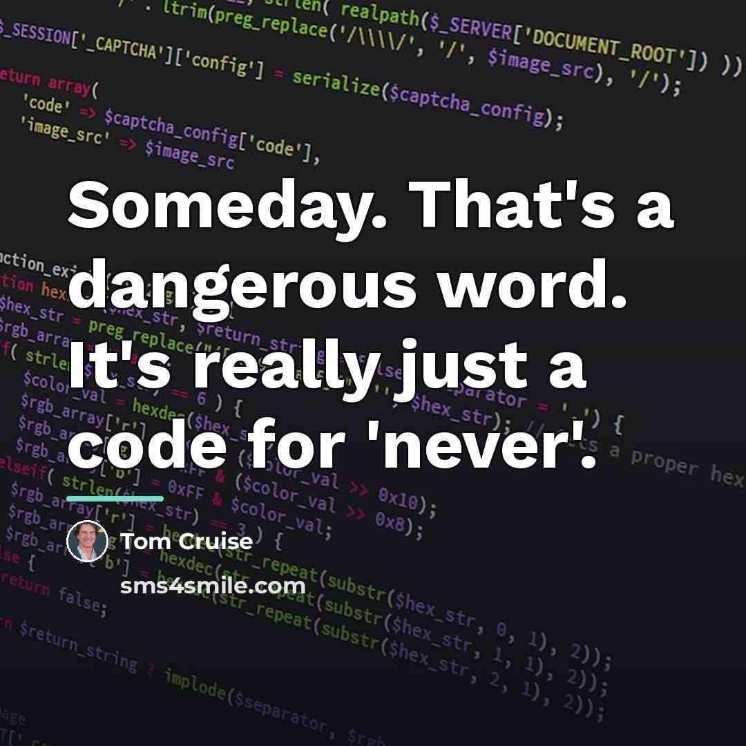 “Someday. That's a dangerous word. It's really just a code…” quote by Tom Cruise