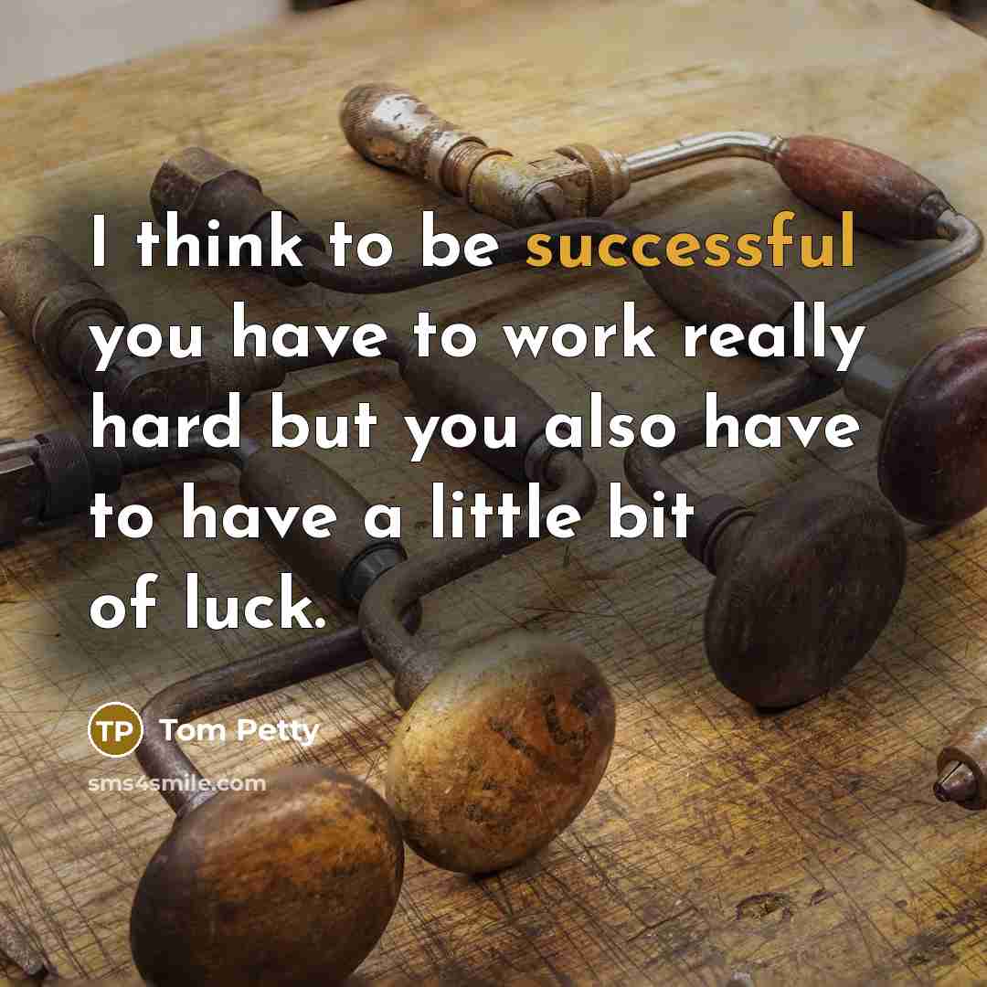 “I think to be successful you have to work really…” quote by Tom Petty