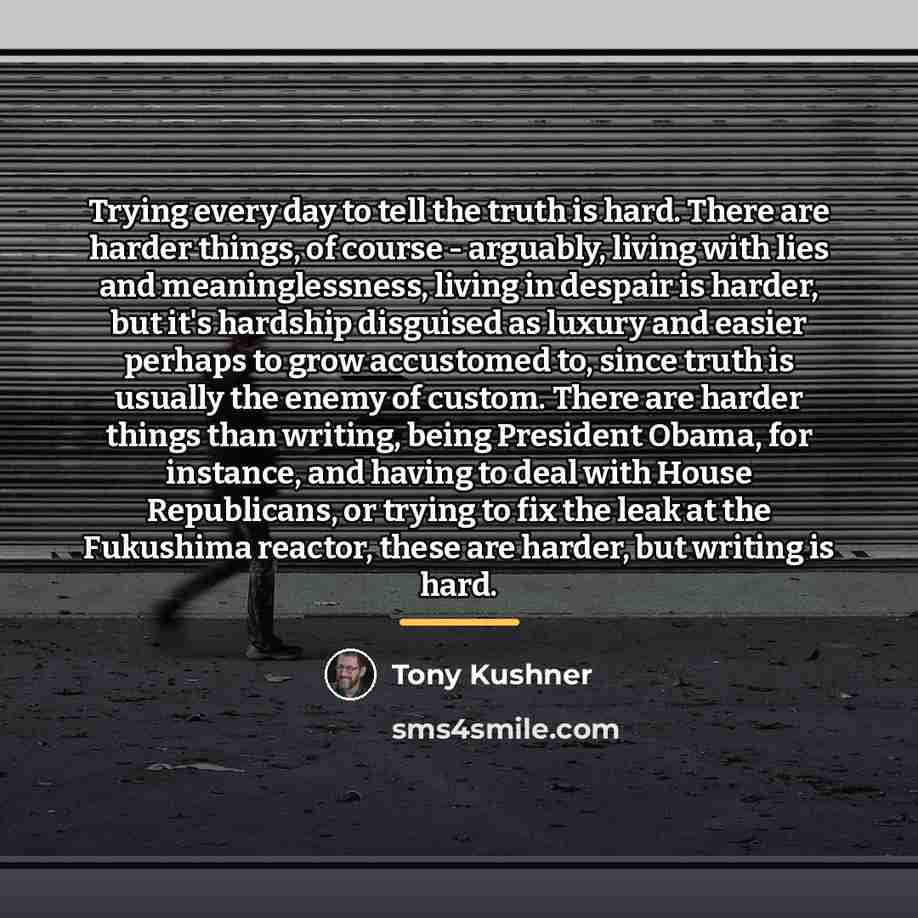 “Trying every day to tell the truth is hard. There…” quote by Tony Kushner
