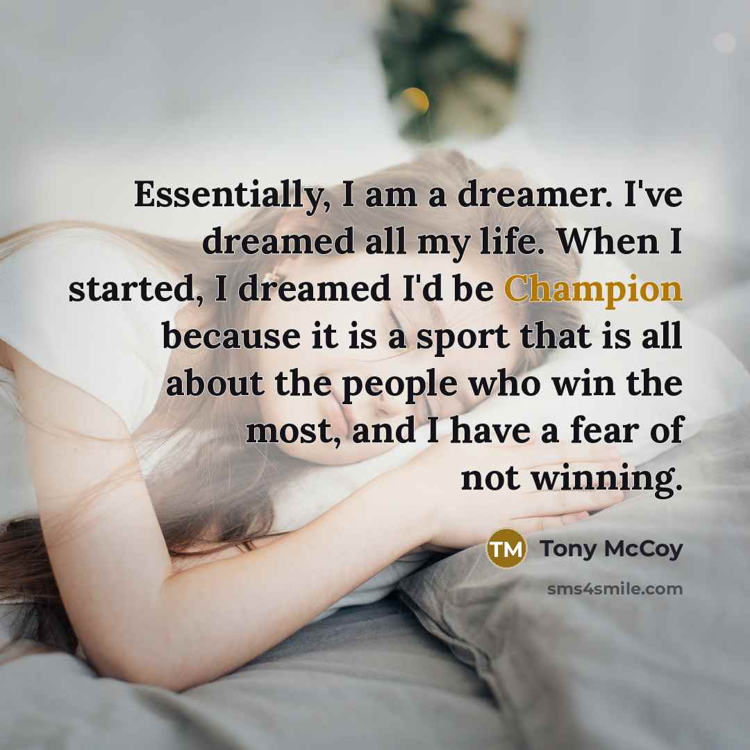 “Essentially, I am a dreamer. I've dreamed all my life.…” quote by Tony McCoy