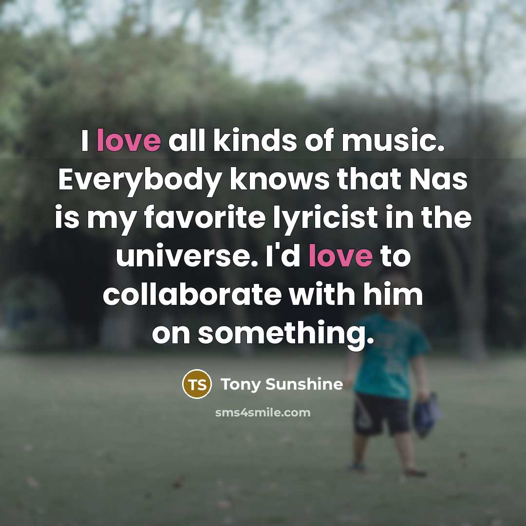 “I love all kinds of music. Everybody knows that Nas…” quote by Tony Sunshine