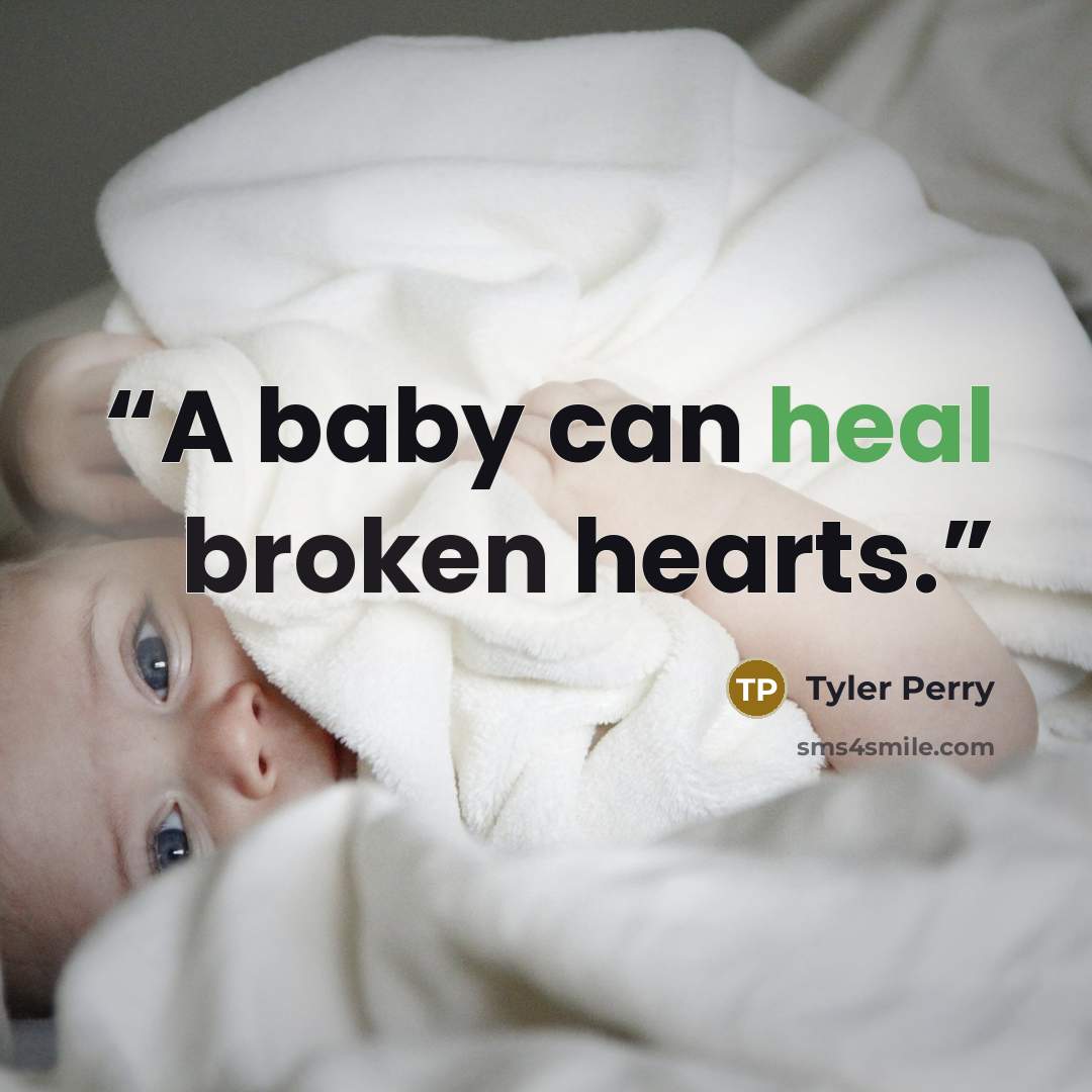 “A baby can heal broken hearts.” quote by Tyler Perry