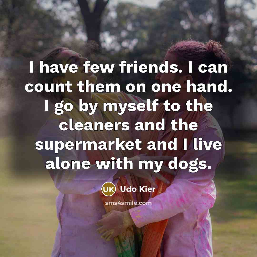 “I have few friends. I can count them on one…” quote by Udo Kier