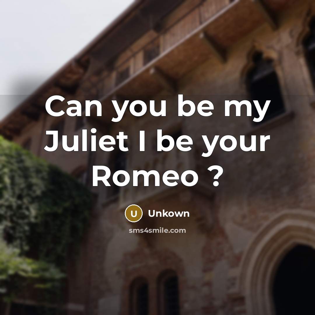 “Can you be my Juliet I be your Romeo ?…” quote by Unkown