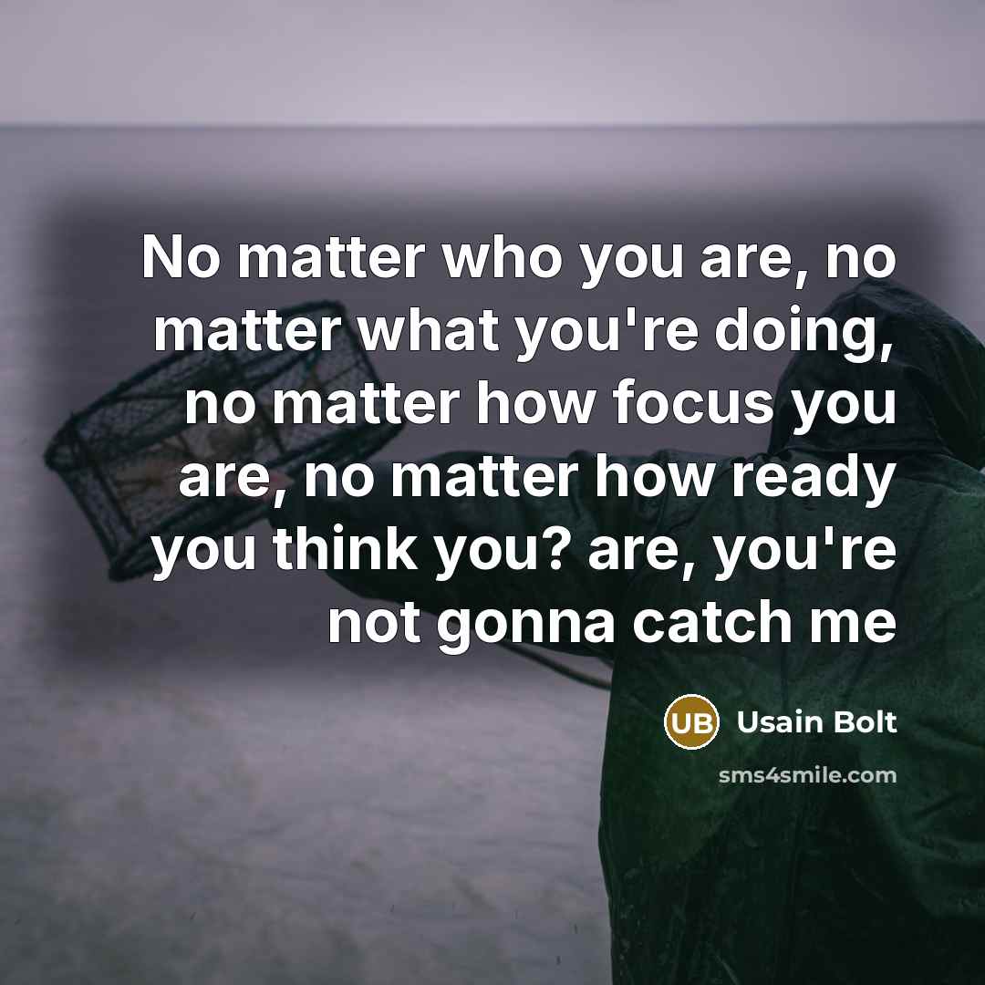 “No matter who you are, no matter what you're doing,…” quote by Usain Bolt