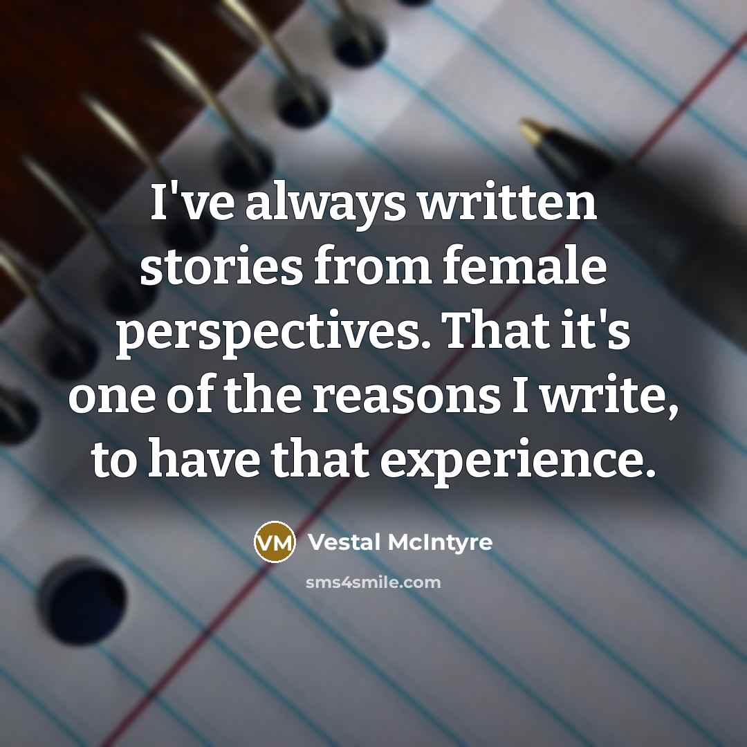 “I've always written stories from female perspectives. That it's one…” quote by Vestal McIntyre