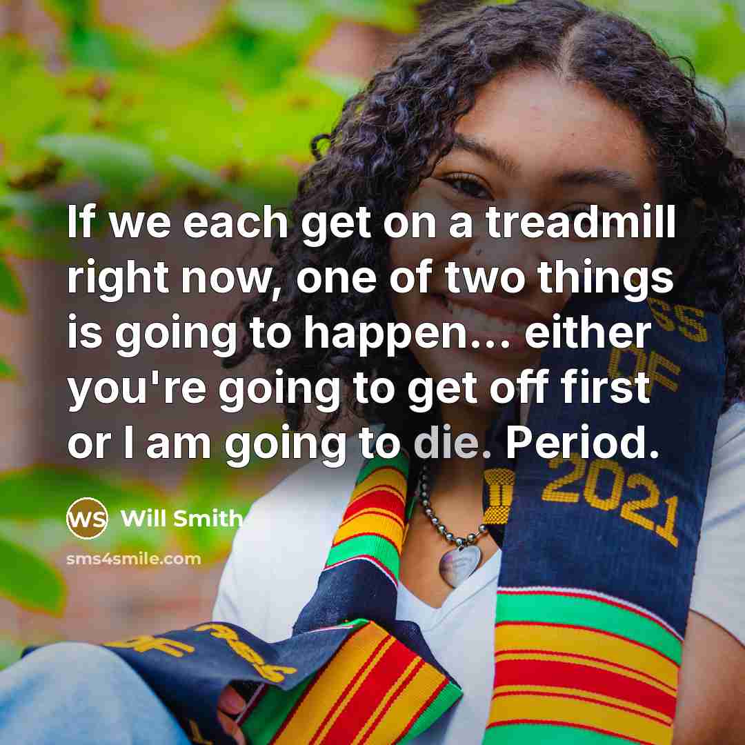“If we each get on a treadmill right now, one…” quote by Will Smith