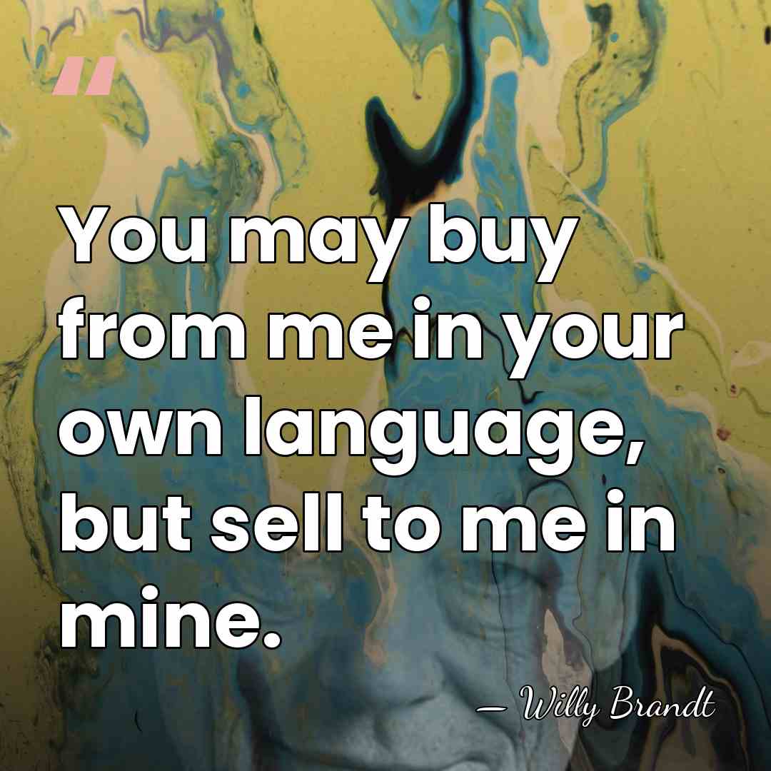 You may buy from me in your own language, but sell to&hellip; - Willy Brandt