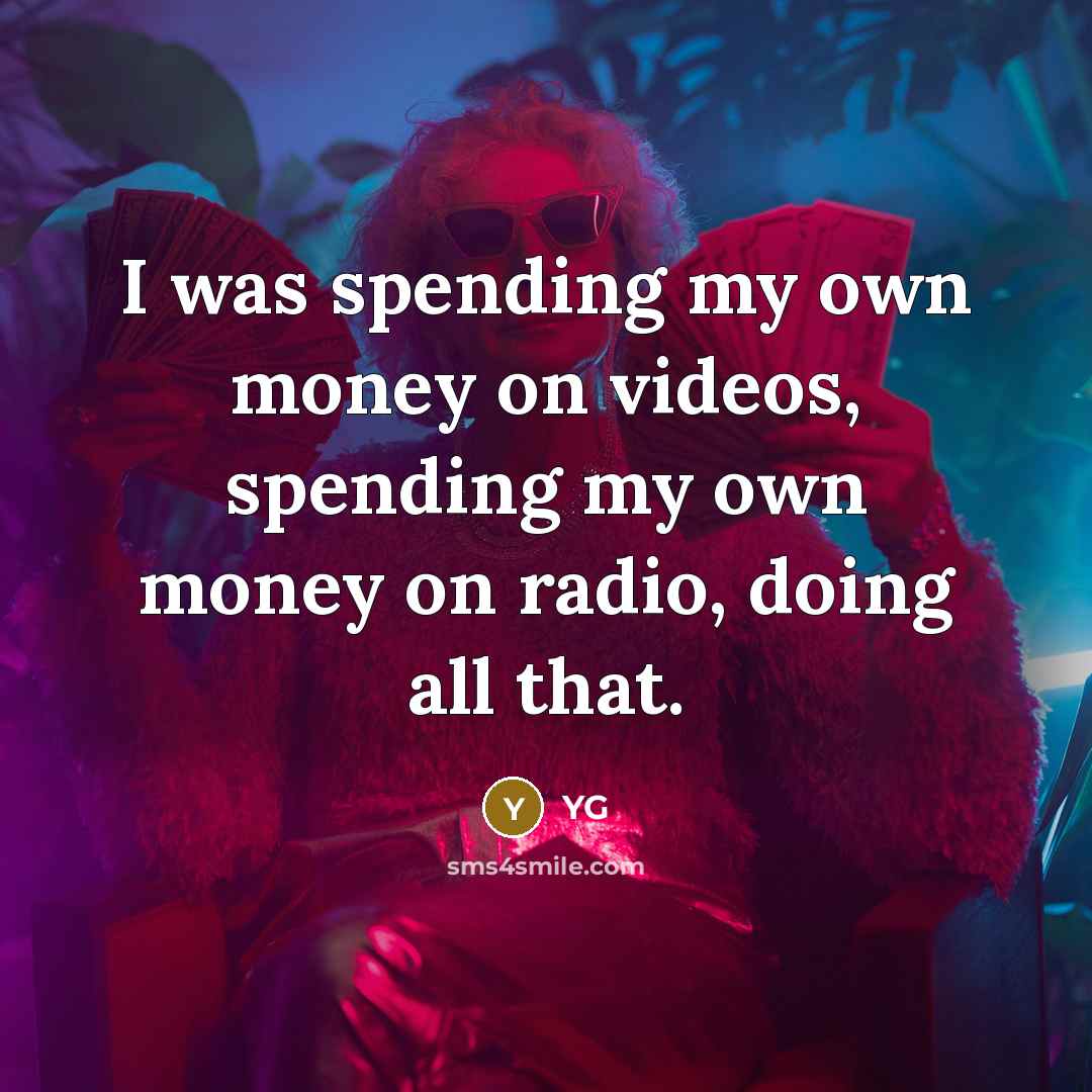 “I was spending my own money on videos, spending my…” quote by YG