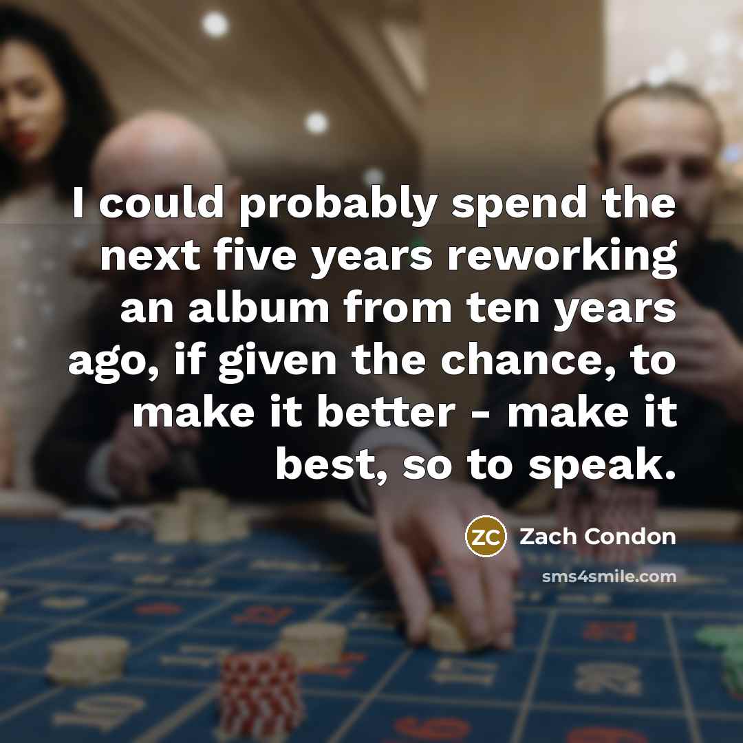 “I could probably spend the next five years reworking an…” quote by Zach Condon