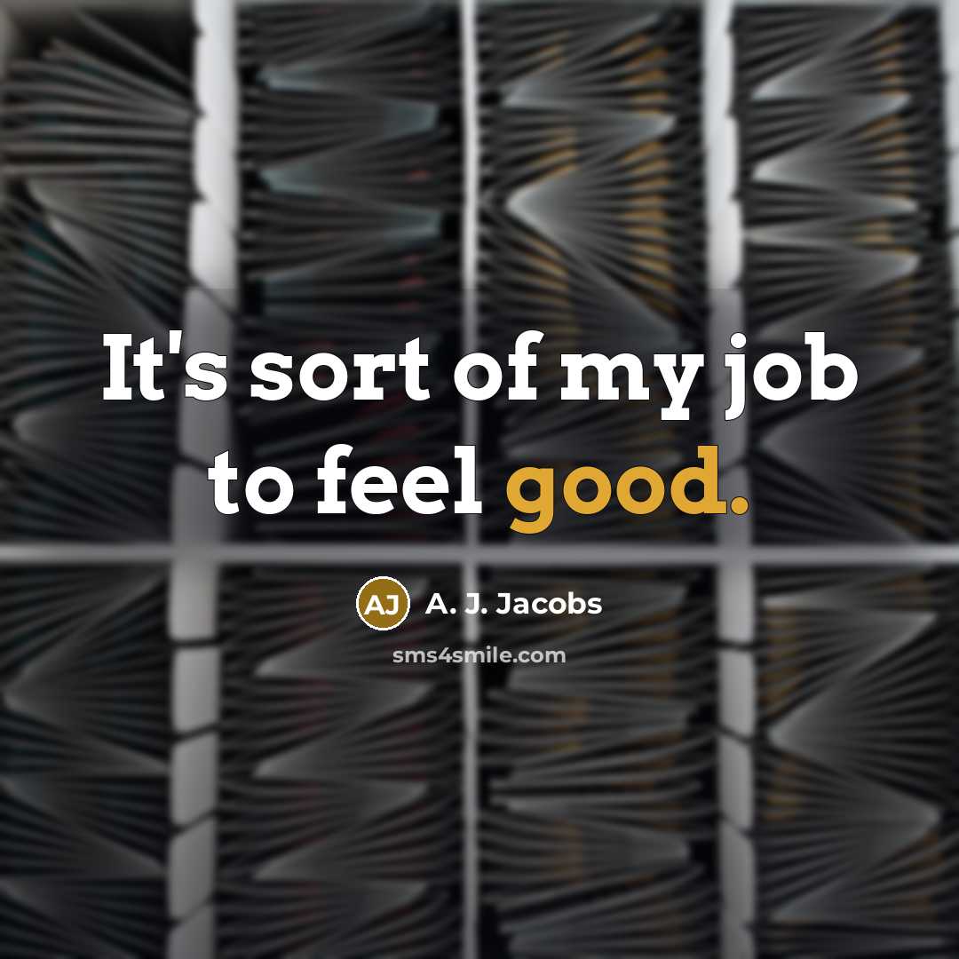 “It's sort of my job to feel good.…” quote by A. J. Jacobs