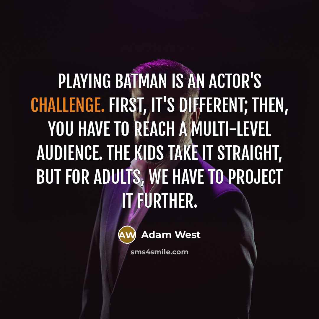 “Playing Batman is an actor's challenge. First, it's different; then,…” quote by Adam West