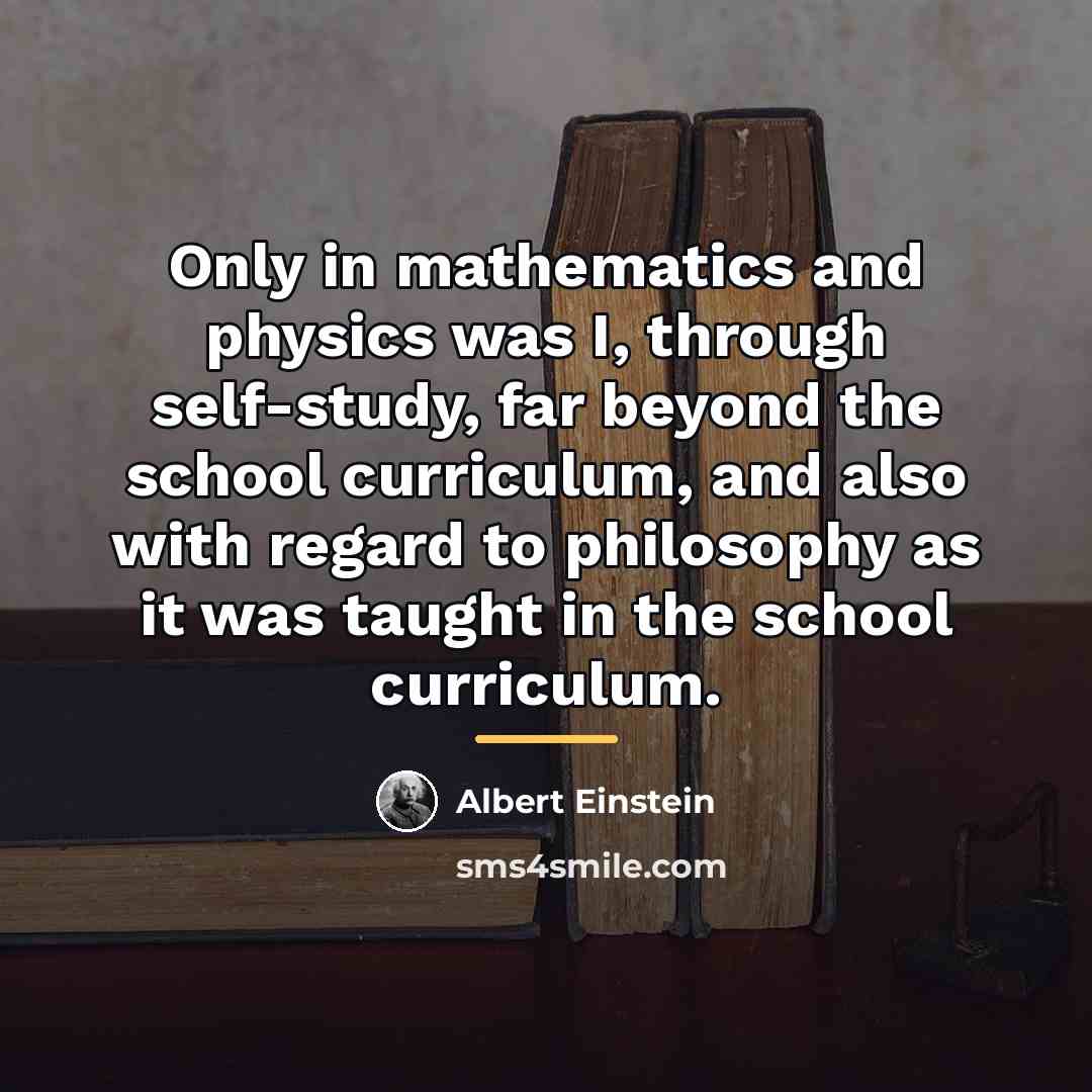 “Only in mathematics and physics was I, through self-study, far…” quote by Albert Einstein