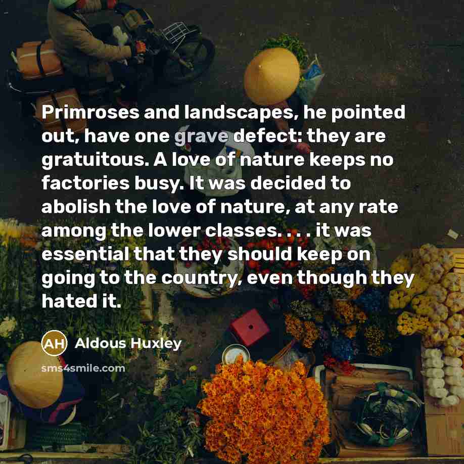 “Primroses and landscapes, he pointed out, have one grave defect:…” quote by Aldous Huxley