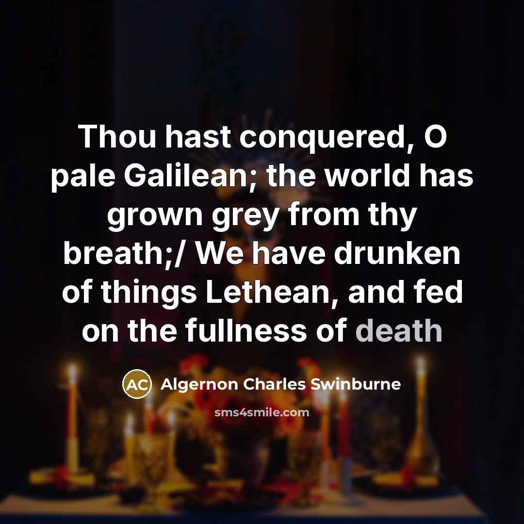 “Thou hast conquered, O pale Galilean; the world has grown…” quote by Algernon Charles Swinburne