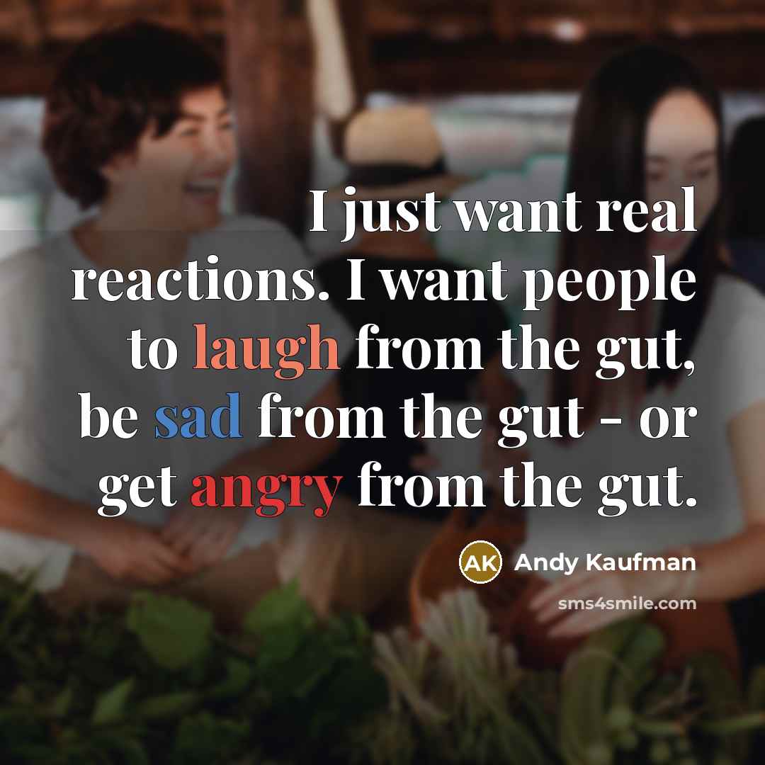 “I just want real reactions. I want people to laugh…” quote by Andy Kaufman
