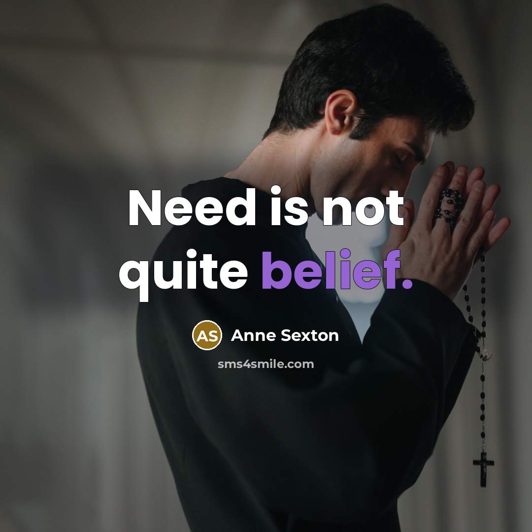 “Need is not quite belief.…” quote by Anne Sexton