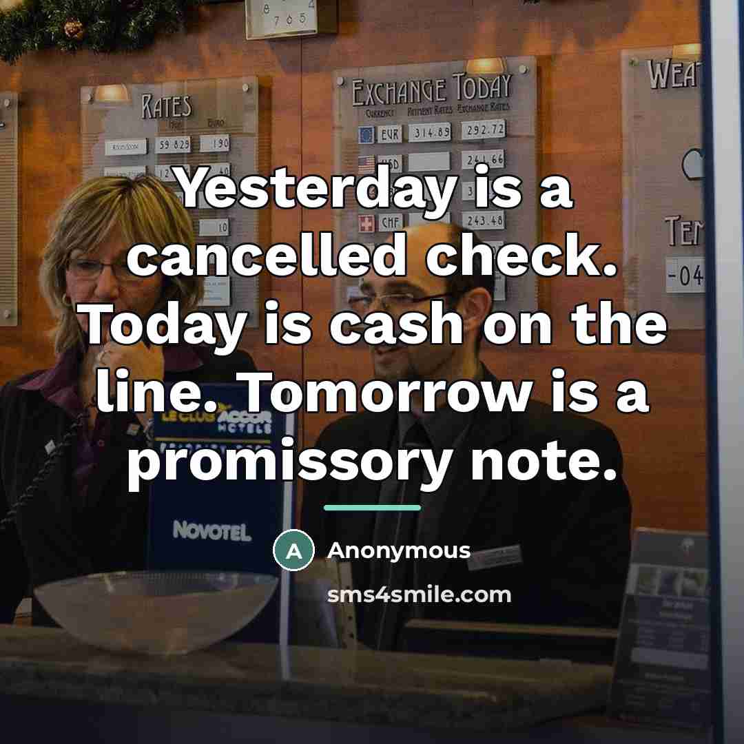“Yesterday is a cancelled check. Today is cash on the…” quote by Anonymous