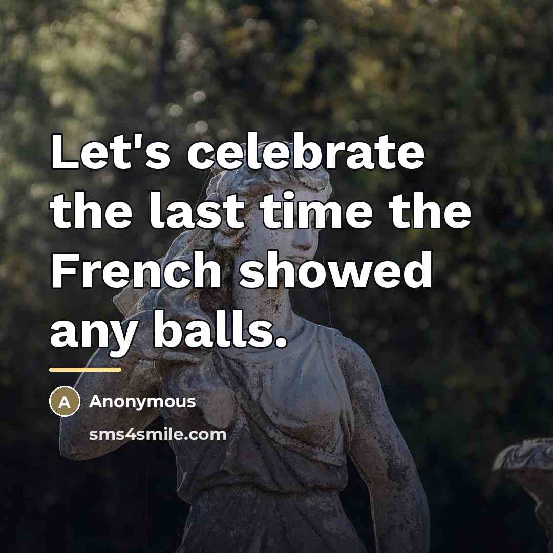 “Let's celebrate the last time the French showed any balls.…” quote by Anonymous