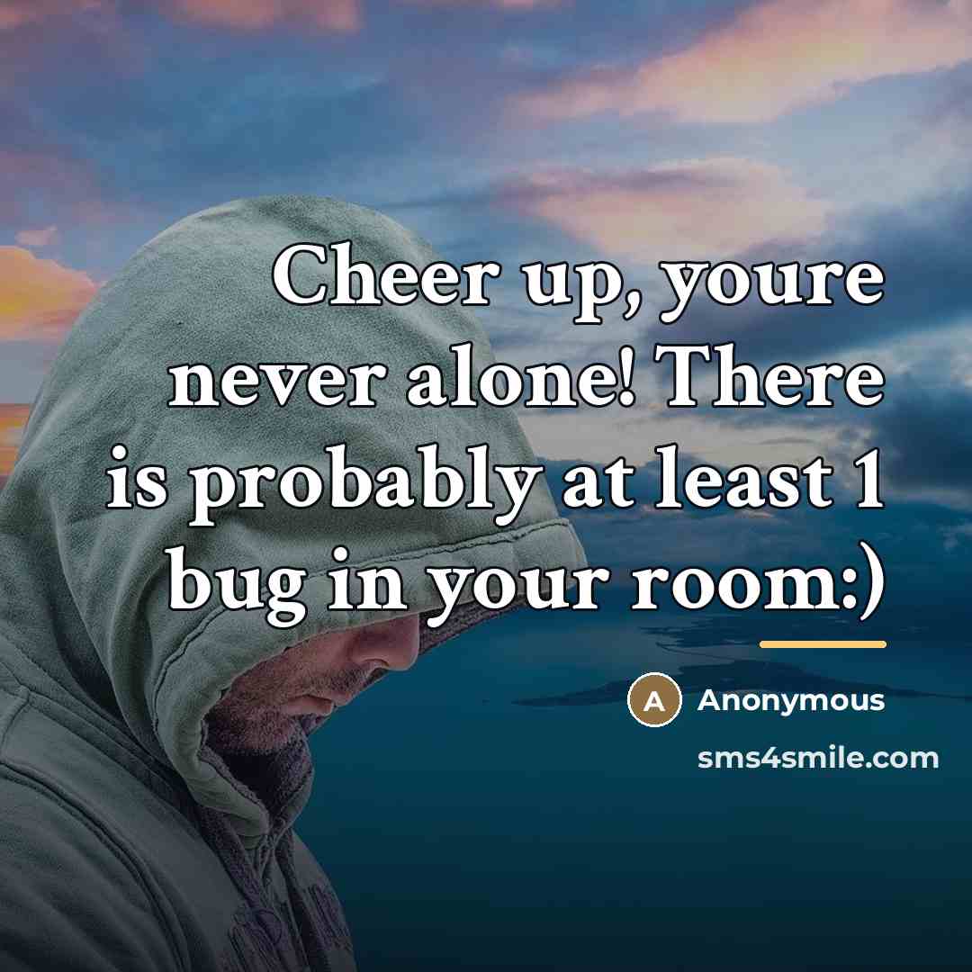 “Cheer up, youre never alone! There is probably at least…” quote by Anonymous