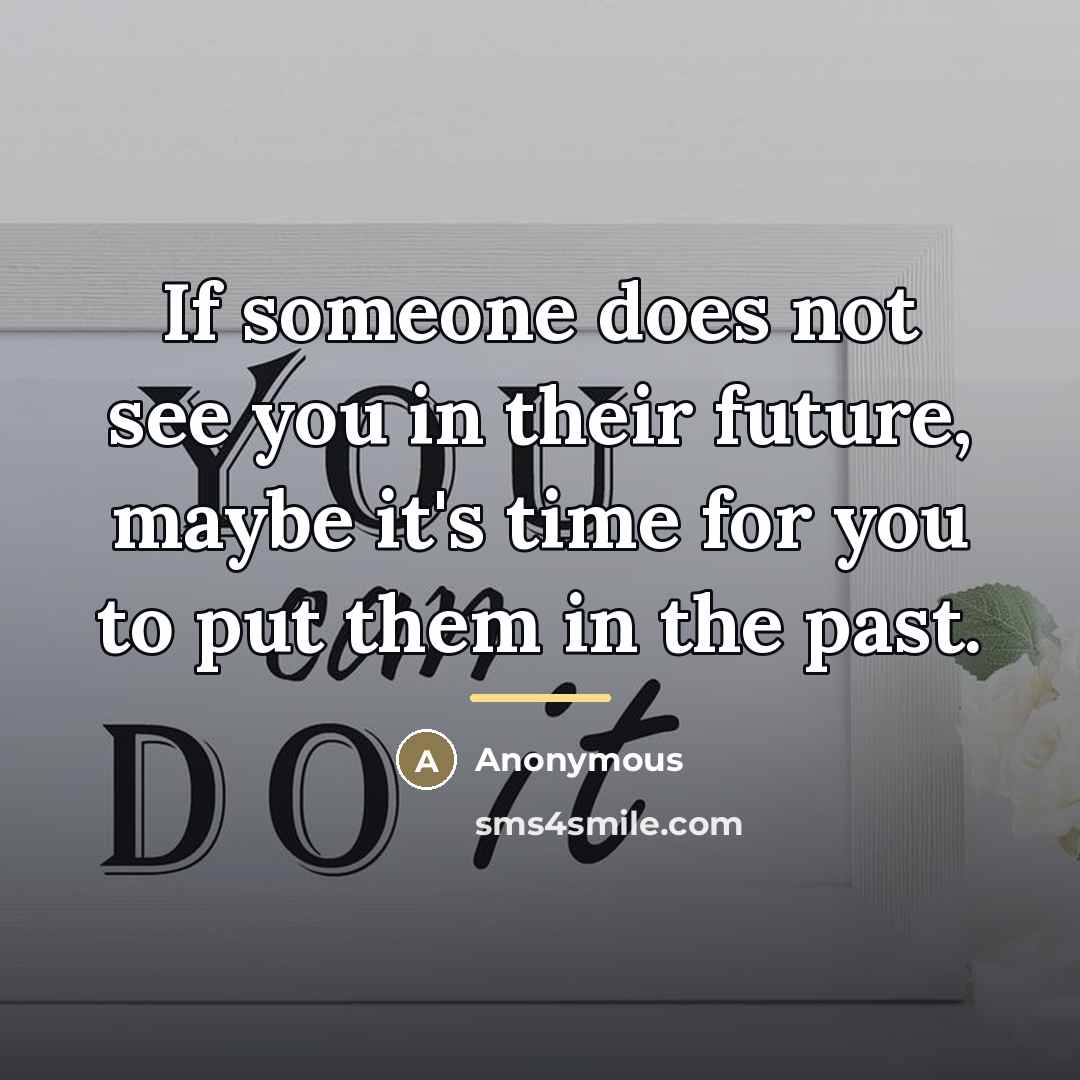 “If someone does not see you in their future, maybe…” quote by Anonymous