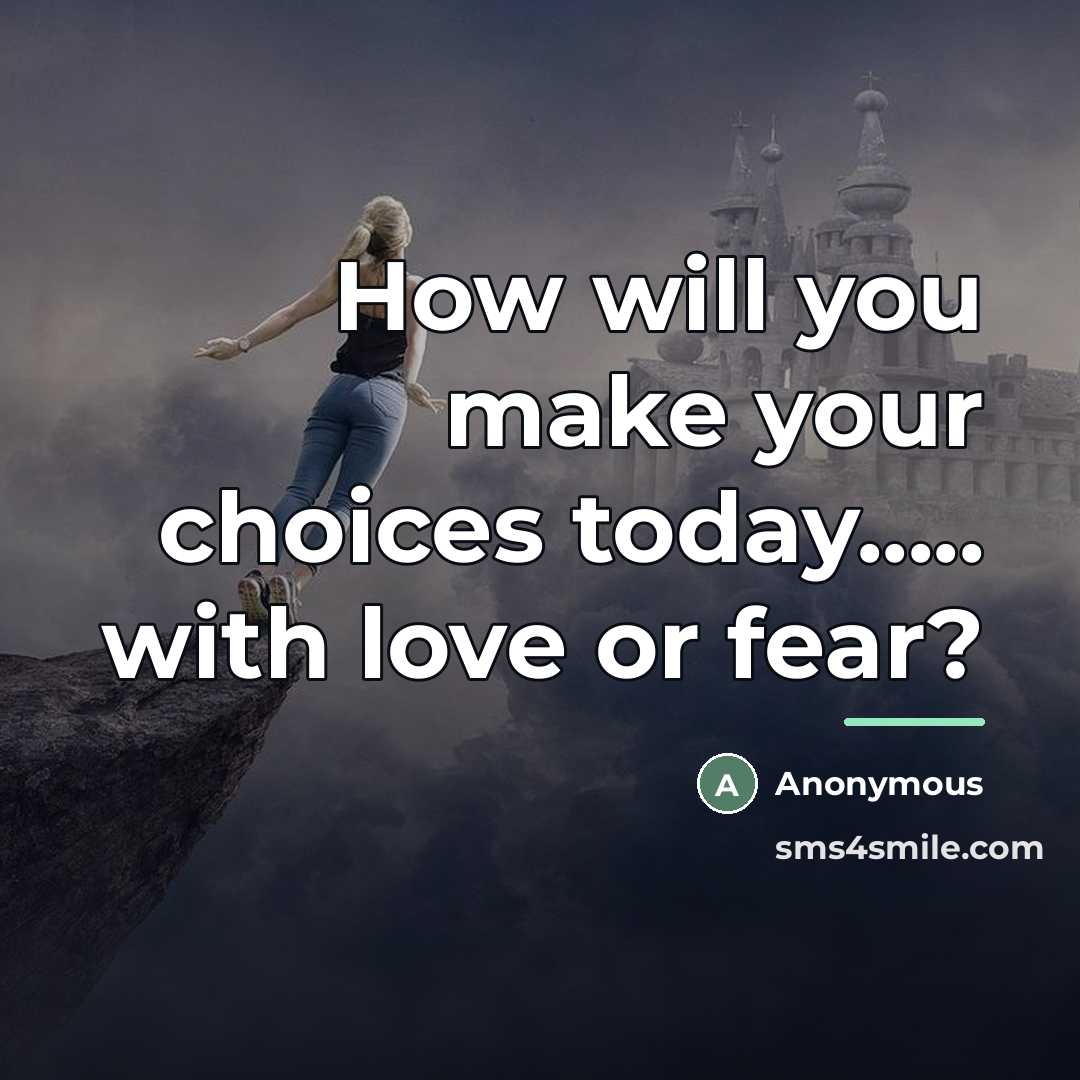 “How will you make your choices today..... with love or…” quote by Anonymous