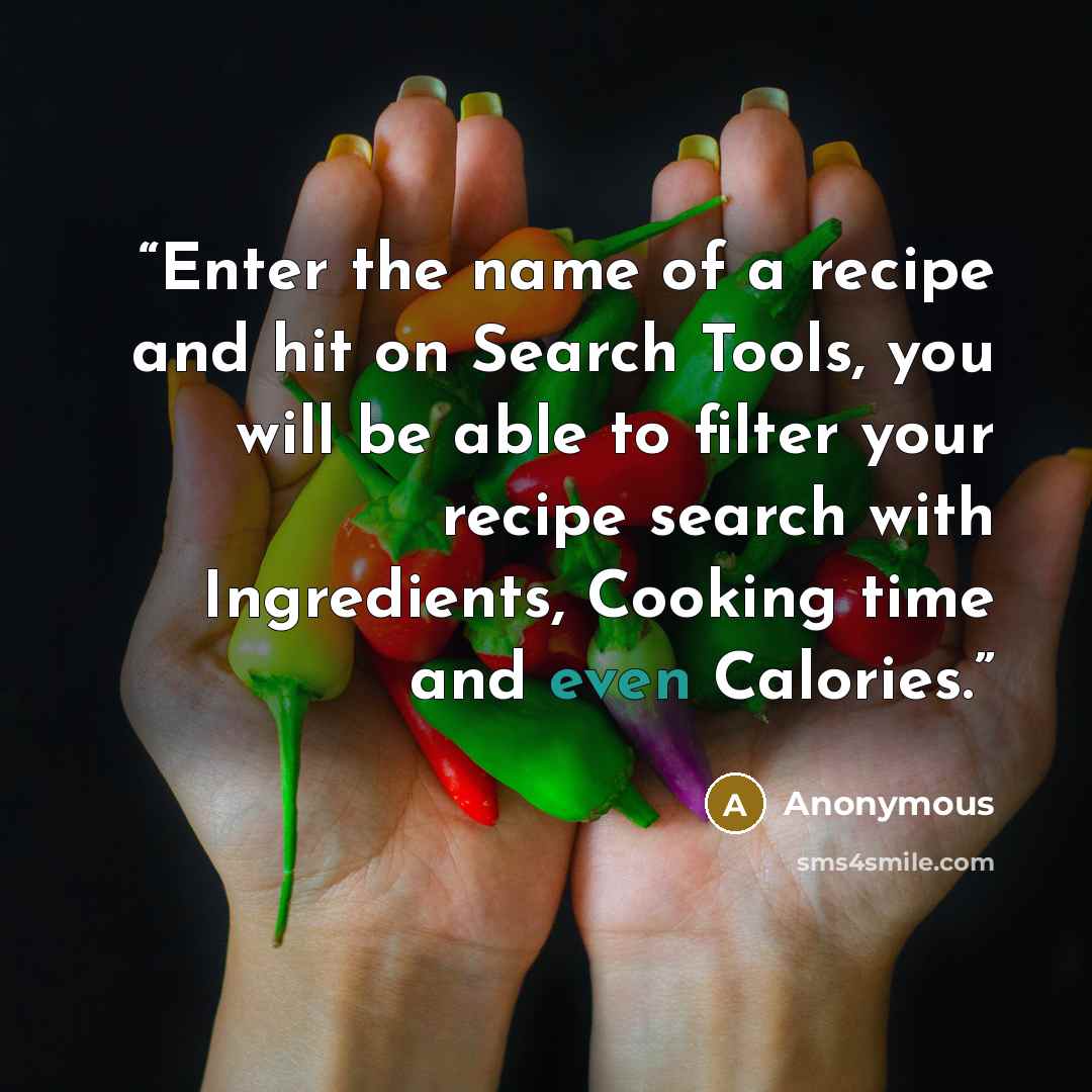 “Enter the name of a recipe and hit on Search Tools, you will be able to filter your recipe search with Ingredients, Cooking time and even Calories.” quote by Anonymous