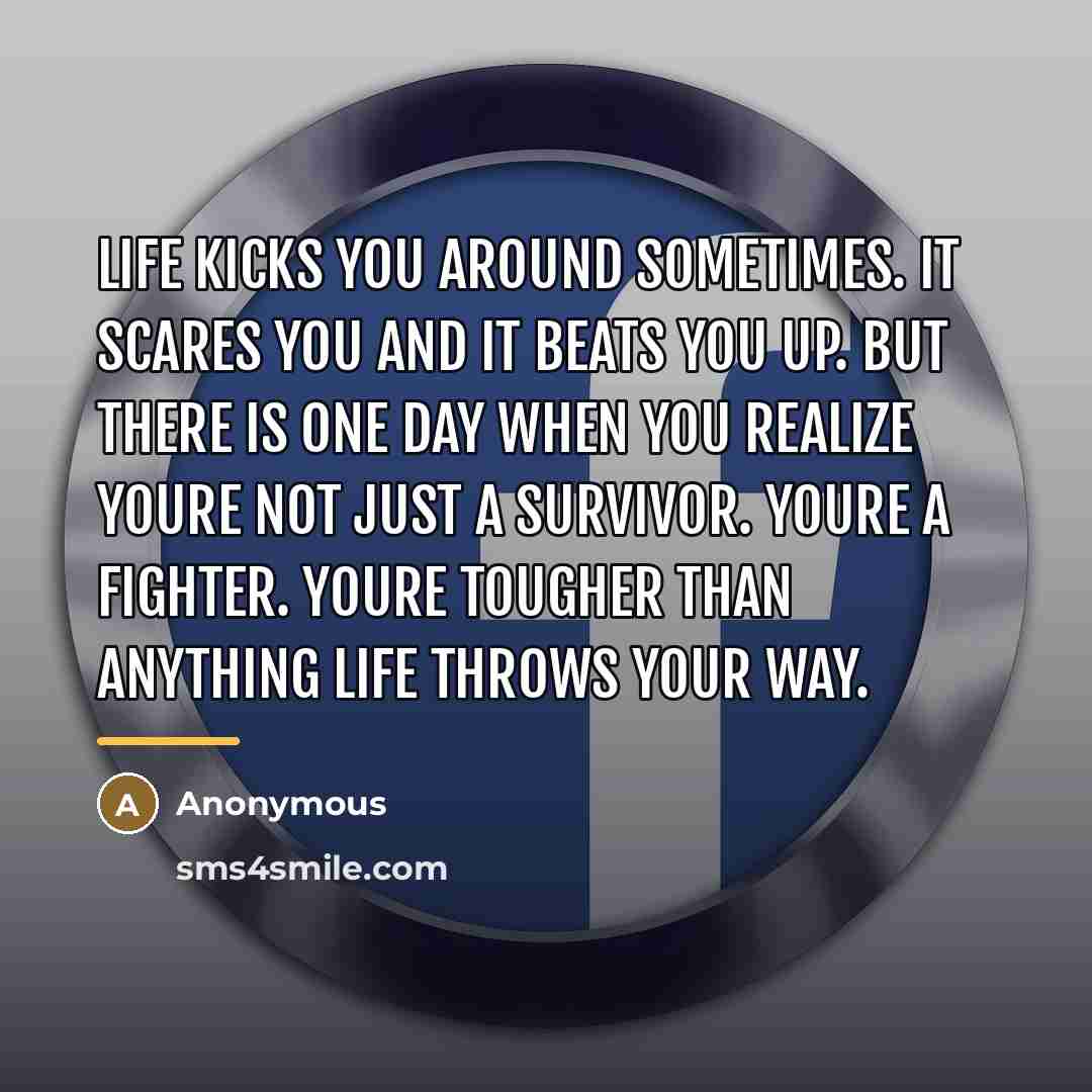 “Life kicks you around sometimes. It scares you and it…” quote by Anonymous