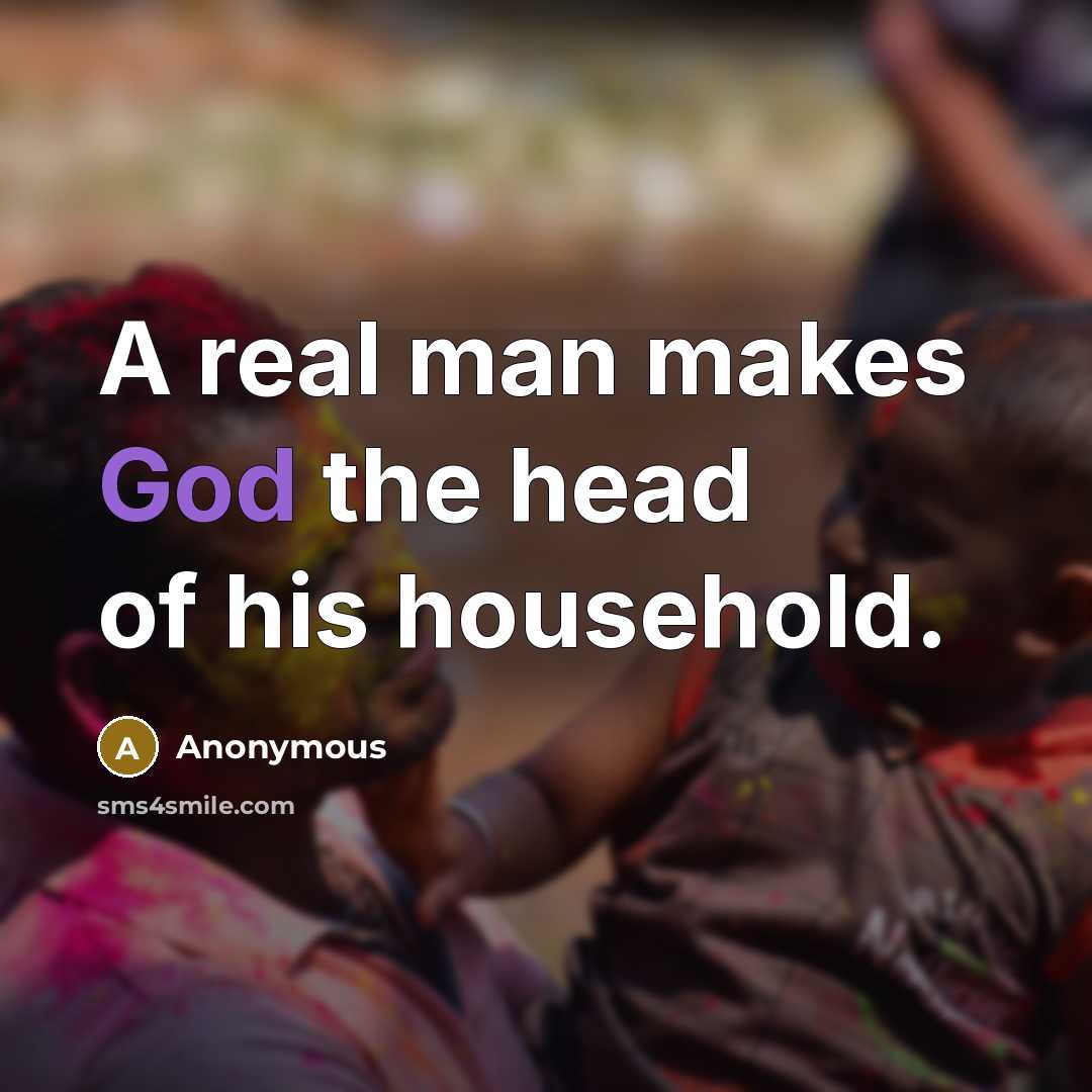 “A real man makes God the head of his household.…” quote by Anonymous