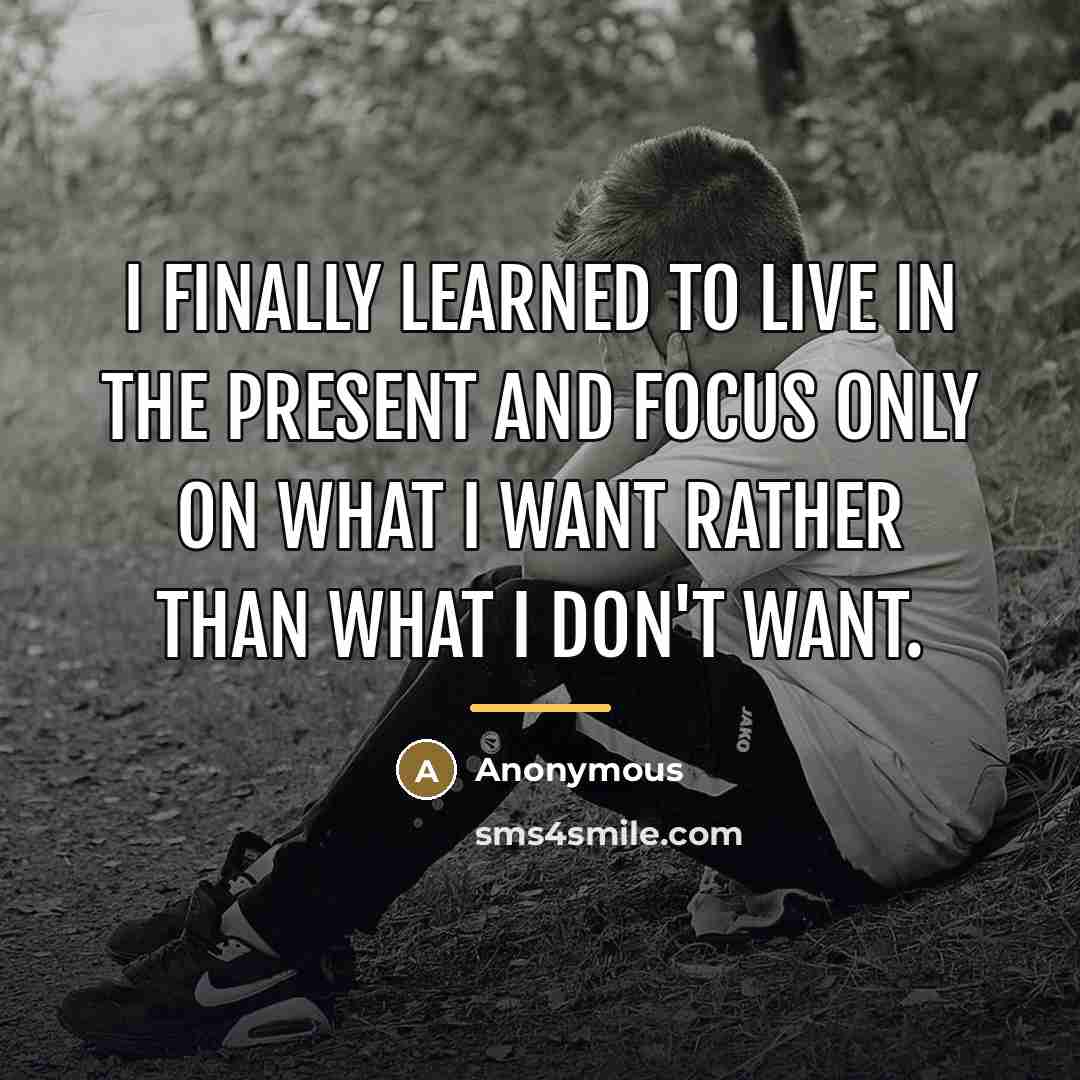 “I finally learned to live in the present and focus…” quote by Anonymous